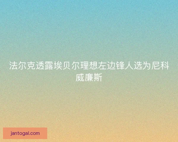 法尔克透露埃贝尔理想左边锋人选为尼科威廉斯
